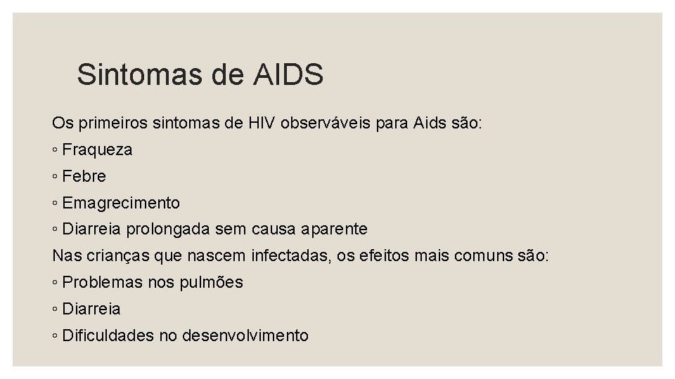 Sintomas de AIDS Os primeiros sintomas de HIV observáveis para Aids são: ◦ Fraqueza