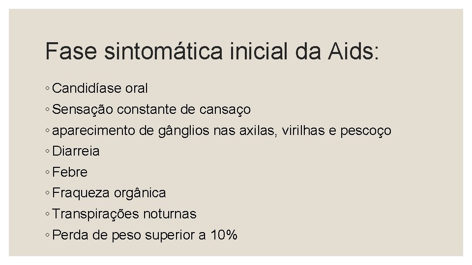 Fase sintomática inicial da Aids: ◦ Candidíase oral ◦ Sensação constante de cansaço ◦