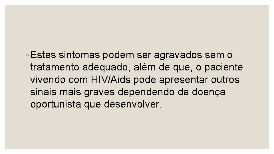 ◦ Estes sintomas podem ser agravados sem o tratamento adequado, além de que, o