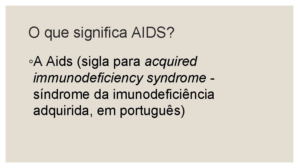 O que significa AIDS? ◦A Aids (sigla para acquired immunodeficiency syndrome síndrome da imunodeficiência