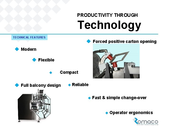 PRODUCTIVITY THROUGH Technology TECHNICAL FEATURES u Forced positive carton opening u Modern u Flexible