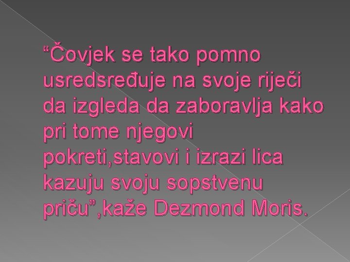 “Čovjek se tako pomno usredsređuje na svoje riječi da izgleda da zaboravlja kako pri