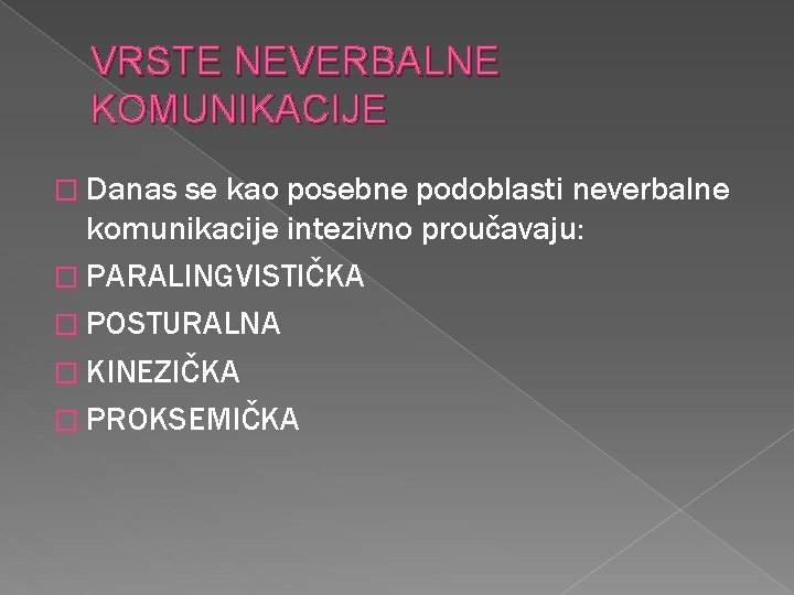 VRSTE NEVERBALNE KOMUNIKACIJE � Danas se kao posebne podoblasti neverbalne komunikacije intezivno proučavaju: �