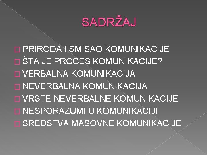 SADRŽAJ � PRIRODA I SMISAO KOMUNIKACIJE � ŠTA JE PROCES KOMUNIKACIJE? � VERBALNA KOMUNIKACIJA