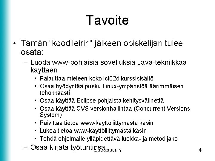 Tavoite • Tämän ”koodileirin” jälkeen opiskelijan tulee osata: – Luoda www-pohjaisia sovelluksia Java-tekniikkaa käyttäen