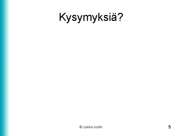 Kysymyksiä? © Jukka Juslin 5 