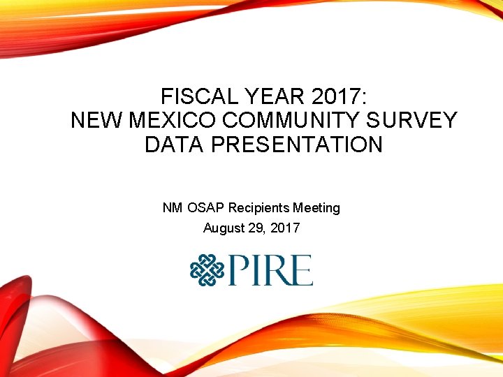 FISCAL YEAR 2017: NEW MEXICO COMMUNITY SURVEY DATA PRESENTATION NM OSAP Recipients Meeting August