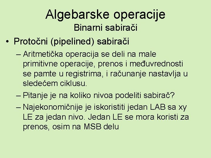 Algebarske operacije Binarni sabirači • Protočni (pipelined) sabirači – Aritmetička operacija se deli na