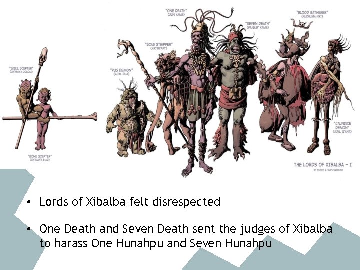  • Lords of Xibalba felt disrespected • One Death and Seven Death sent