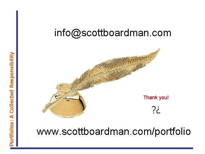 Portfolios: A Collected Responsibility info@scottboardman. com Thank you! ? ¿ www. scottboardman. com/portfolio 
