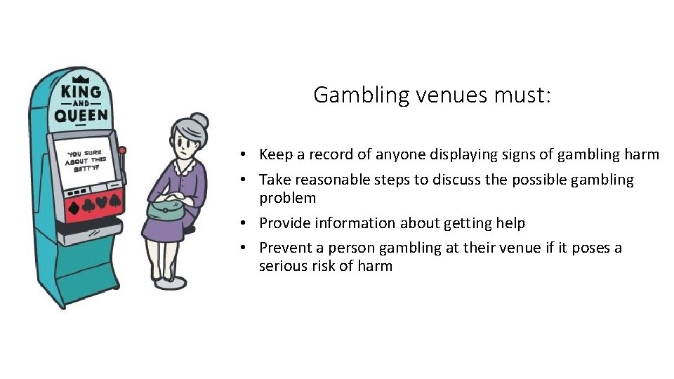 Gambling venues must: • Keep a record of anyone displaying signs of gambling harm
