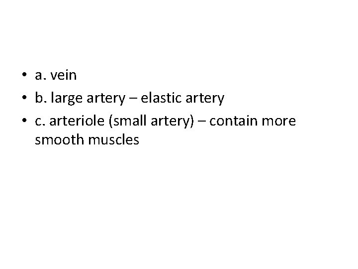  • a. vein • b. large artery – elastic artery • c. arteriole