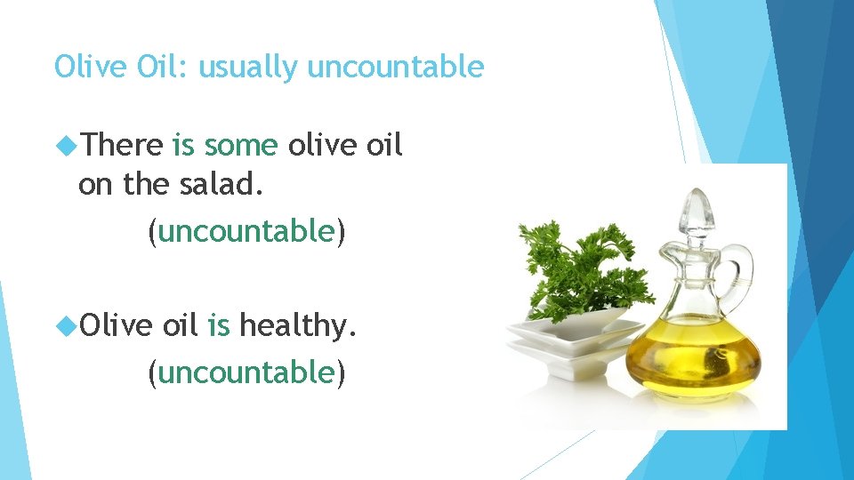 Olive Oil: usually uncountable There is some olive oil on the salad. (uncountable) Olive