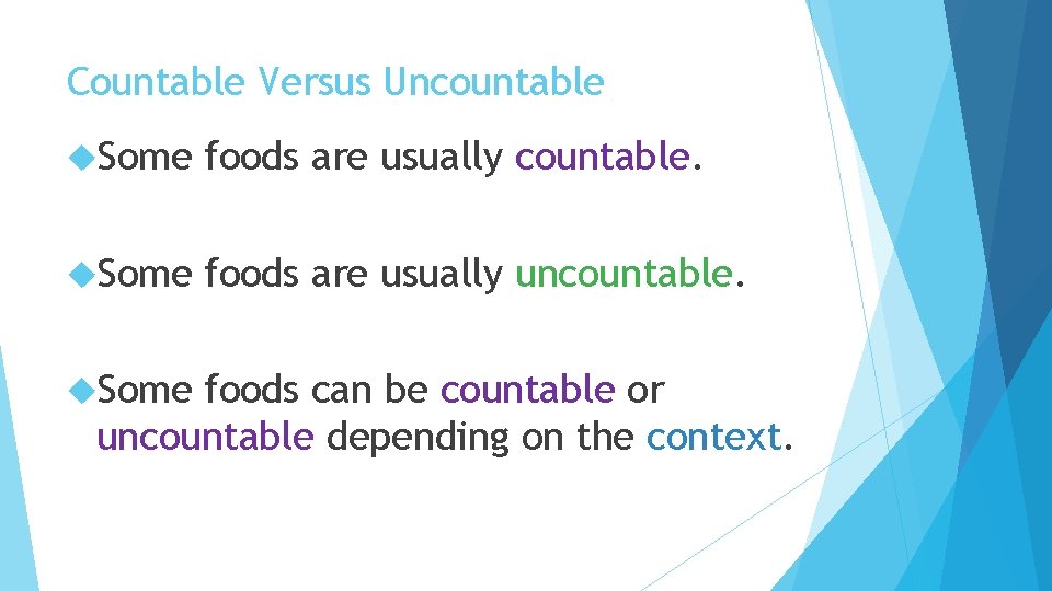 Countable Versus Uncountable Some foods are usually countable. Some foods are usually uncountable. Some