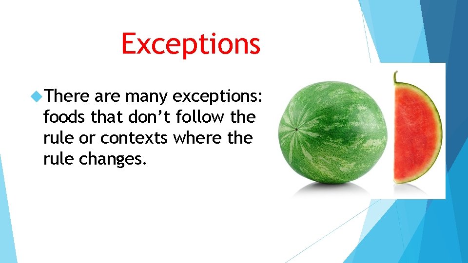 Exceptions There are many exceptions: foods that don’t follow the rule or contexts where