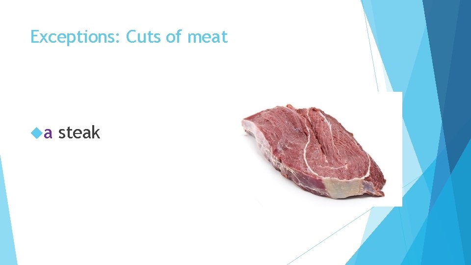 Exceptions: Cuts of meat a steak 
