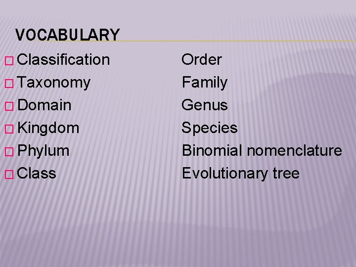 VOCABULARY � Classification � Taxonomy � Domain � Kingdom � Phylum � Class Order