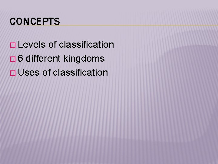 CONCEPTS � Levels of classification � 6 different kingdoms � Uses of classification 