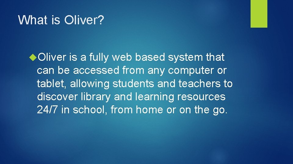 What is Oliver? Oliver is a fully web based system that can be accessed