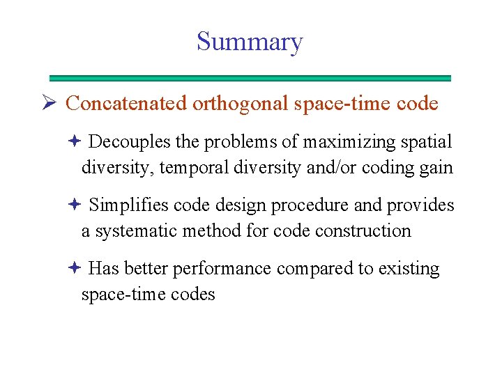 Summary Ø Concatenated orthogonal space-time code ª Decouples the problems of maximizing spatial diversity,