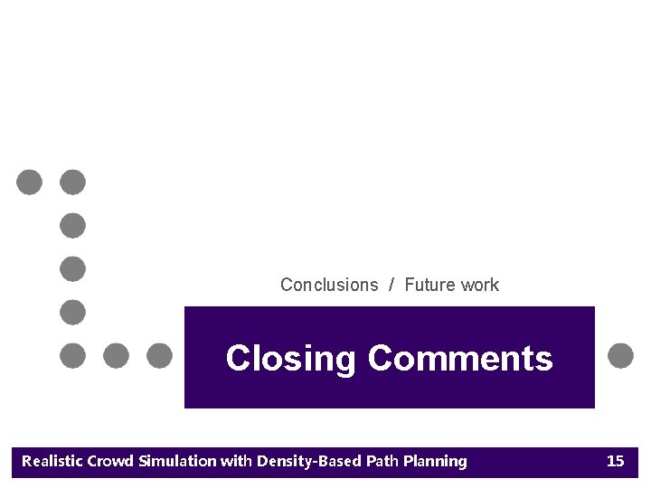 Conclusions / Future work Closing Comments Realistic Crowd Simulation with Density-Based Path Planning 15