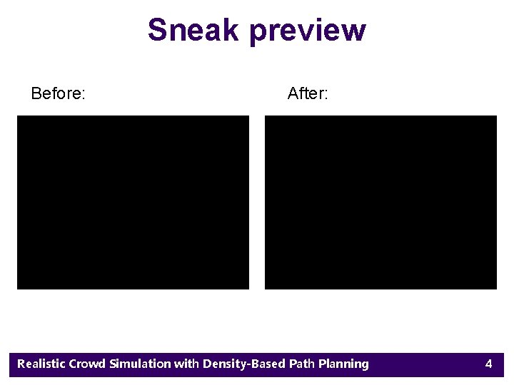 Sneak preview Before: After: Realistic Crowd Simulation with Density-Based Path Planning 4 