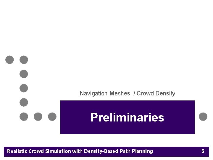 Navigation Meshes / Crowd Density Preliminaries Realistic Crowd Simulation with Density-Based Path Planning 5