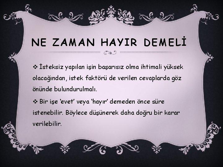 NE ZAMAN HAYIR DEMELİ v İsteksiz yapılan işin başarısız olma ihtimali yüksek olacağından, istek