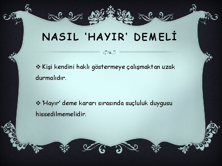 NASIL ‘HAYIR’ DEMELİ v Kişi kendini haklı göstermeye çalışmaktan uzak durmalıdır. v ‘Hayır’ deme