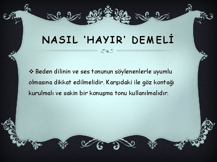 NASIL ‘HAYIR’ DEMELİ v Beden dilinin ve ses tonunun söylenenlerle uyumlu olmasına dikkat edilmelidir.