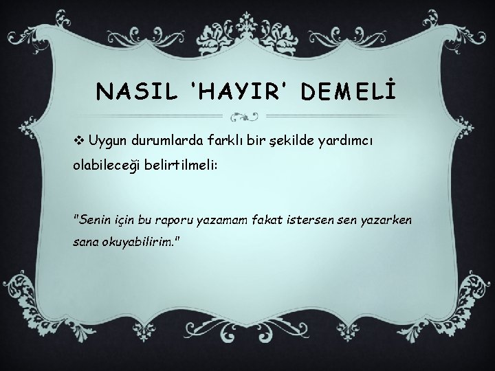 NASIL ‘HAYIR’ DEMELİ v Uygun durumlarda farklı bir şekilde yardımcı olabileceği belirtilmeli: "Senin için