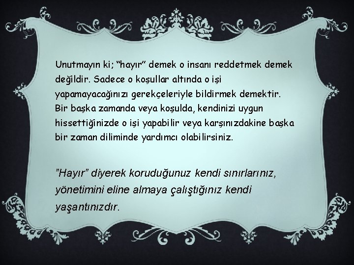 Unutmayın ki; “hayır” demek o insanı reddetmek değildir. Sadece o koşullar altında o işi