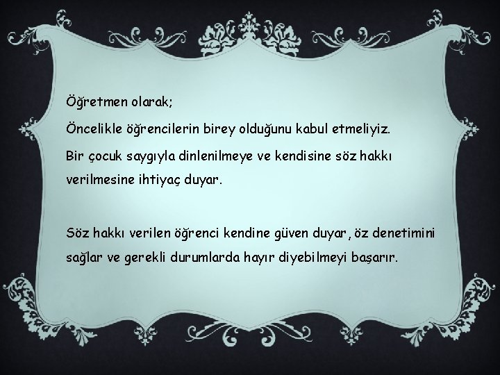 Öğretmen olarak; Öncelikle öğrencilerin birey olduğunu kabul etmeliyiz. Bir çocuk saygıyla dinlenilmeye ve kendisine