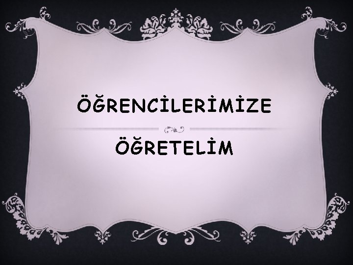 ÖĞRENCİLERİMİZE ÖĞRETELİM 