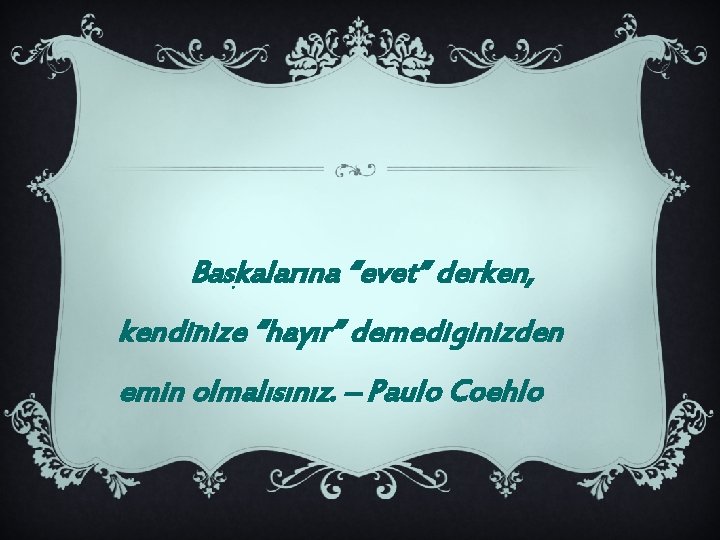 Baskalarına “evet” derken, . – kendinize “hayır” demediginizden emin olmalısınız. – Paulo Coehlo 