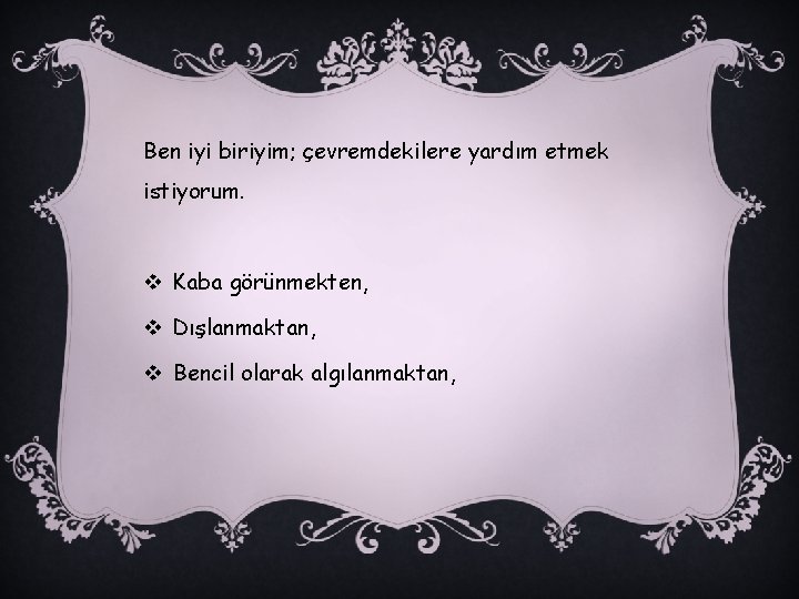 Ben iyi biriyim; çevremdekilere yardım etmek istiyorum. v Kaba görünmekten, v Dışlanmaktan, v Bencil