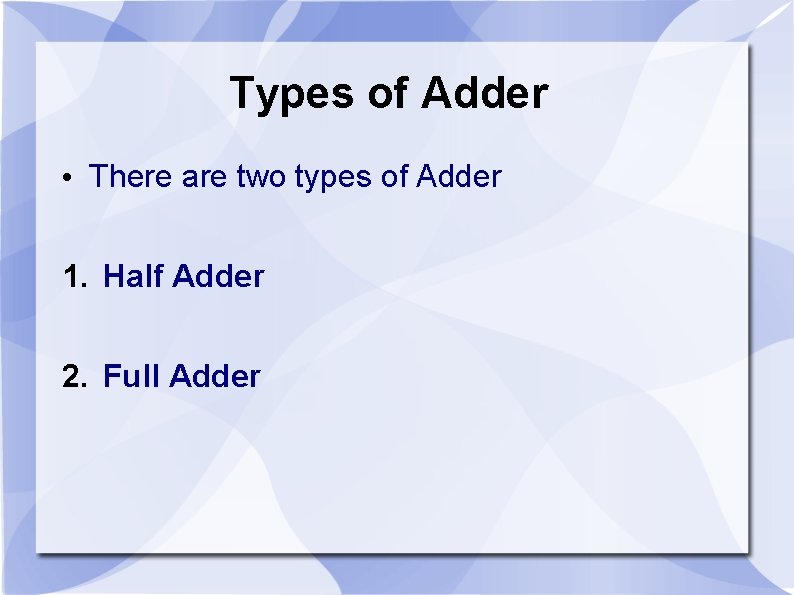 Types of Adder • There are two types of Adder 1. Half Adder 2.