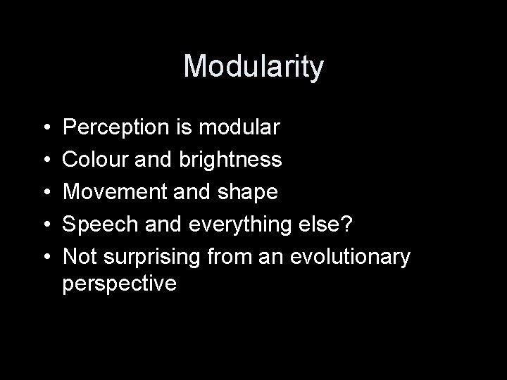 Modularity • • • Perception is modular Colour and brightness Movement and shape Speech