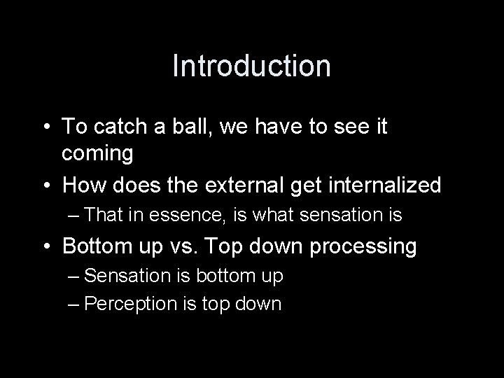 Introduction • To catch a ball, we have to see it coming • How