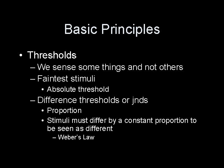 Basic Principles • Thresholds – We sense some things and not others – Faintest