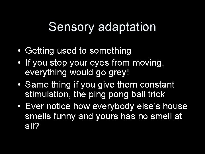 Sensory adaptation • Getting used to something • If you stop your eyes from