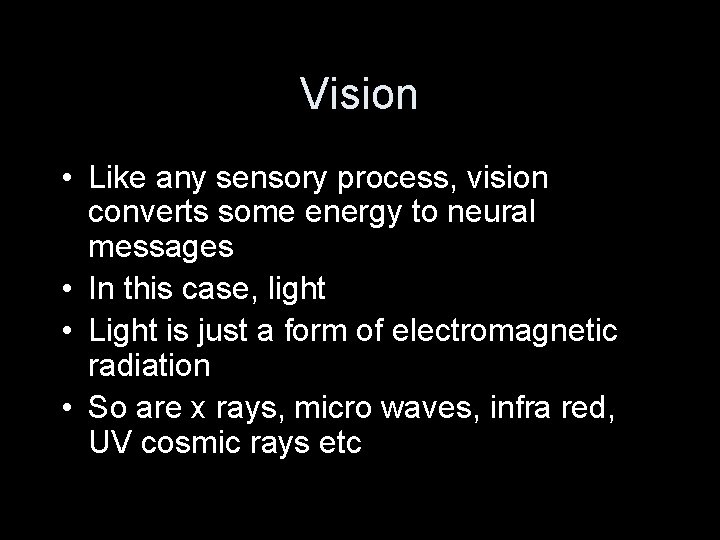 Vision • Like any sensory process, vision converts some energy to neural messages •