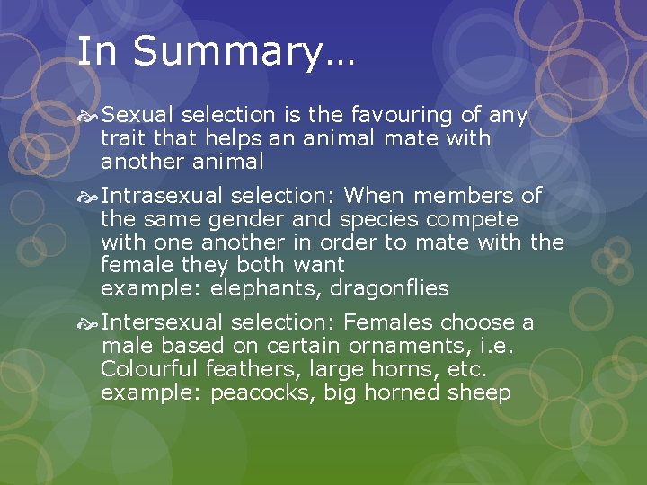 In Summary… Sexual selection is the favouring of any trait that helps an animal