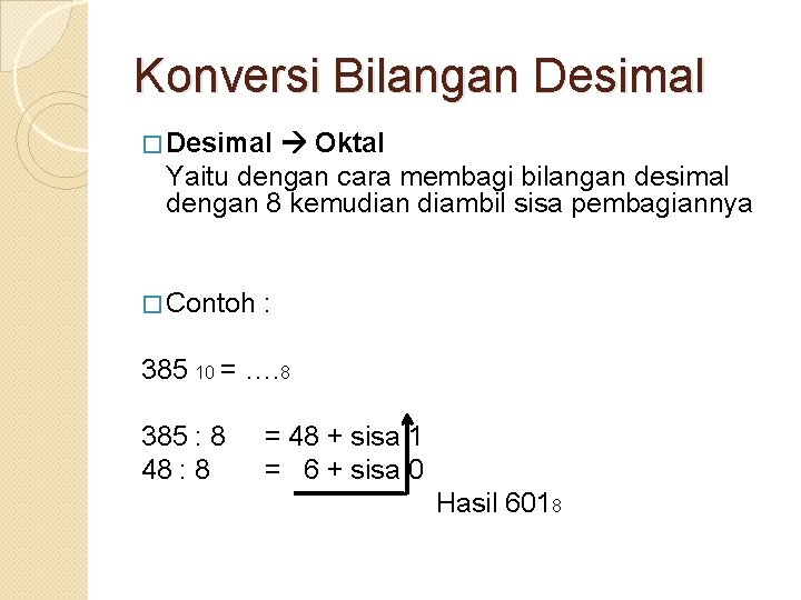Konversi Bilangan Desimal � Desimal Oktal Yaitu dengan cara membagi bilangan desimal dengan 8