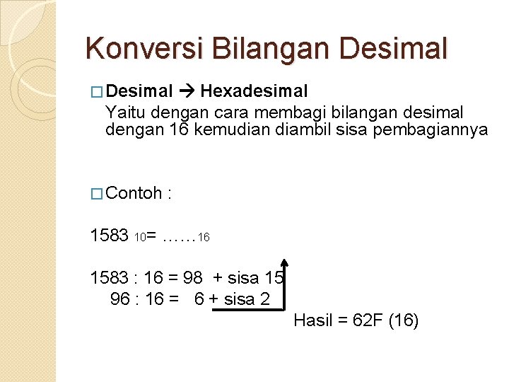 Konversi Bilangan Desimal � Desimal Hexadesimal Yaitu dengan cara membagi bilangan desimal dengan 16