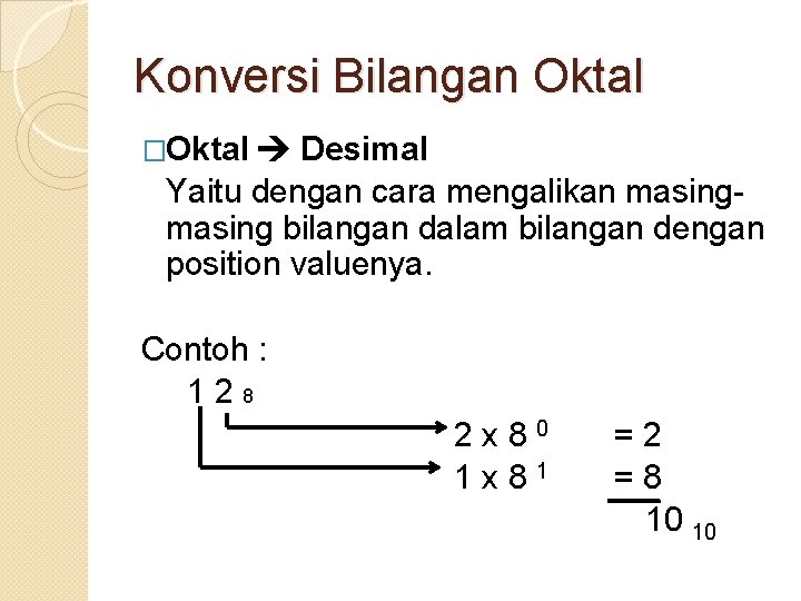 Konversi Bilangan Oktal �Oktal Desimal Yaitu dengan cara mengalikan masing bilangan dalam bilangan dengan