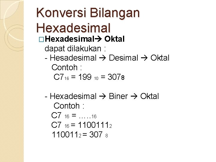 Konversi Bilangan Hexadesimal �Hexadesimal Oktal dapat dilakukan : - Hesadesimal Desimal Oktal Contoh :