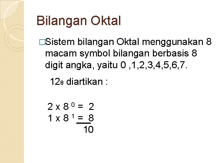 Bilangan Oktal �Sistem bilangan Oktal menggunakan 8 macam symbol bilangan berbasis 8 digit angka,