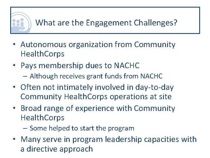 What are the Engagement Challenges? • Autonomous organization from Community Health. Corps • Pays