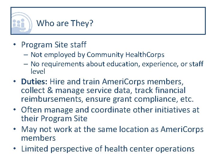 Who are They? • Program Site staff – Not employed by Community Health. Corps